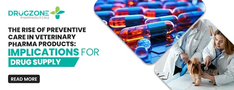 The Rise of Preventive Care in Veterinary Pharma Products : Implications for Drug Supply